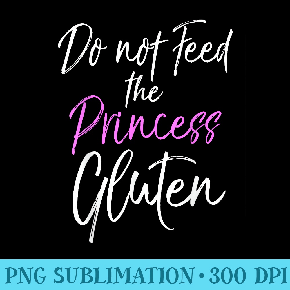 Do Not Feed The Princess Gluten Gluten Free Food Fun - High Resolution PNG Graphic - Premium Quality PNG Artwork