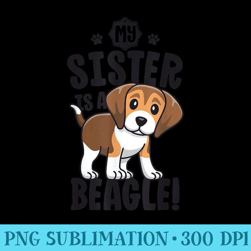 My Sister Is A Beagle Beagle Girl Dog - PNG Illustration Download - Bring Your Designs to Life