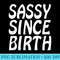 Sassy Since Birth Funny T For Women Men - High Resolution PNG Artwork - Unleash Your Inner Rebellion