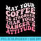 Womens May your coffee be stronger than your dancers attitude - PNG Vector Download - Spice Up Your Sublimation Projects