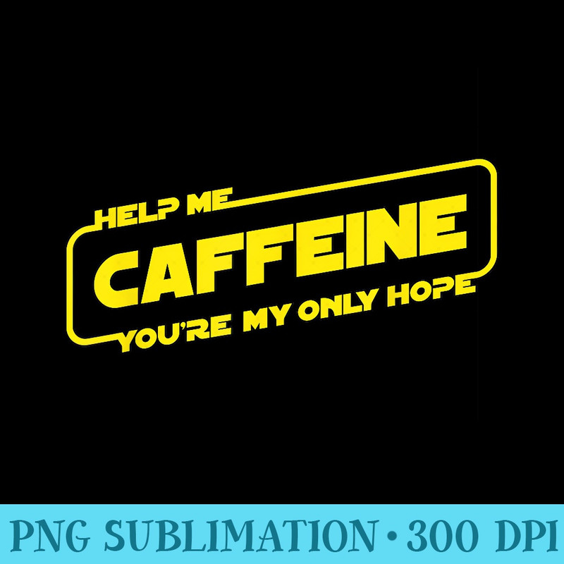 Help Me Caffeine Youre My Only Hope - Transparent PNG Mockup - Eco Friendly And Sustainable Digital Products