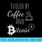 Bitcoin Fueled by Coffee and Bitcoin GIft - Transparent PNG Design - Trendsetting And Modern Collections