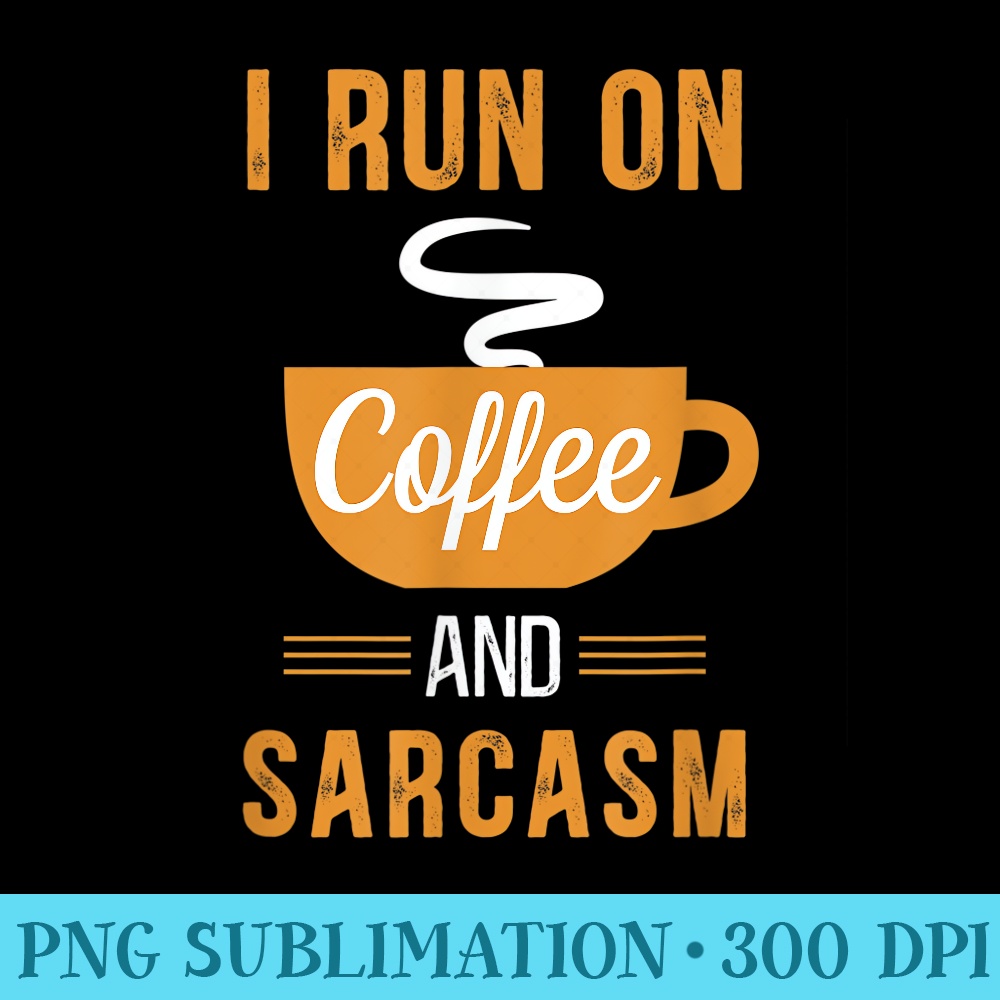 I Run on Coffee and Sarcasm Funny Caffeine Meme - PNG Design Download - Perfect for Sublimation Art