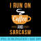 I Run on Coffee and Sarcasm Funny Caffeine Meme - PNG Design Download - Perfect for Sublimation Art