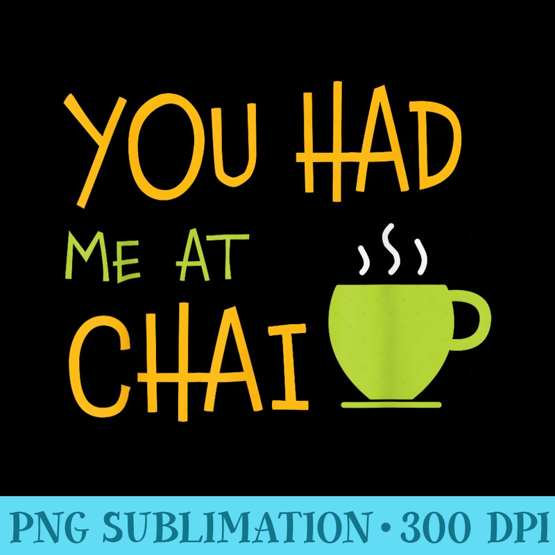 You Had Me At Chai Tea Coffee Latte Lovers - Download PNG Picture - Instantly Transform Your Sublimation Projects