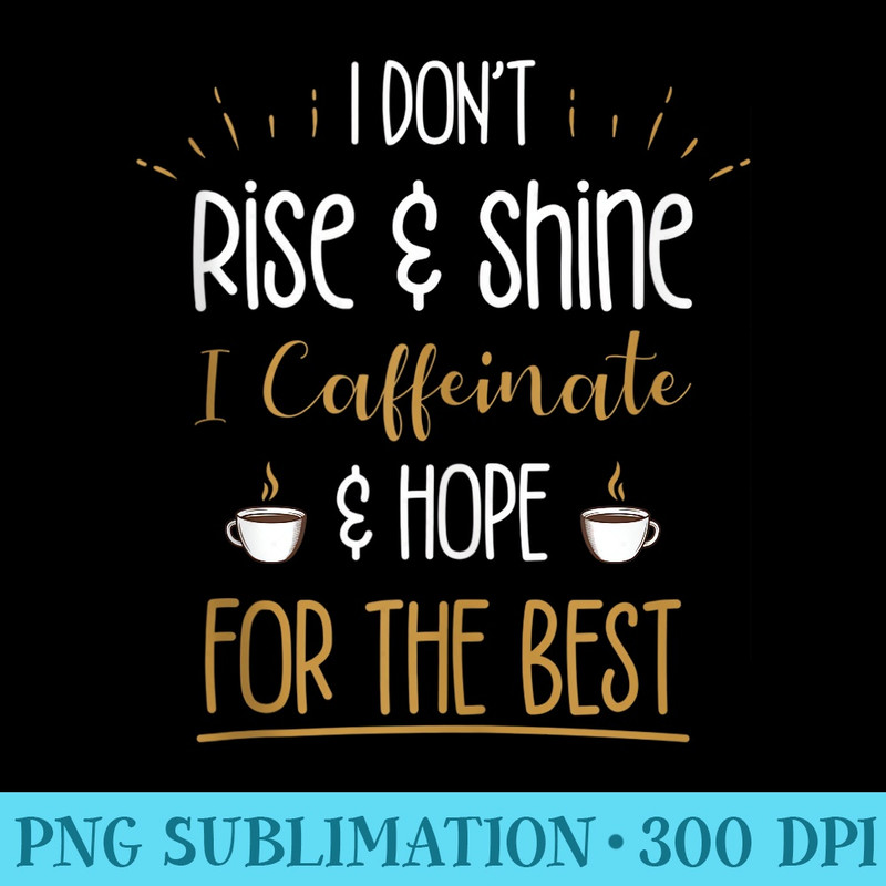 I Caffeinate Hope For The Best Funny Coffee Lover - High Resolution PNG Resource - Limited Edition And Exclusive Designs