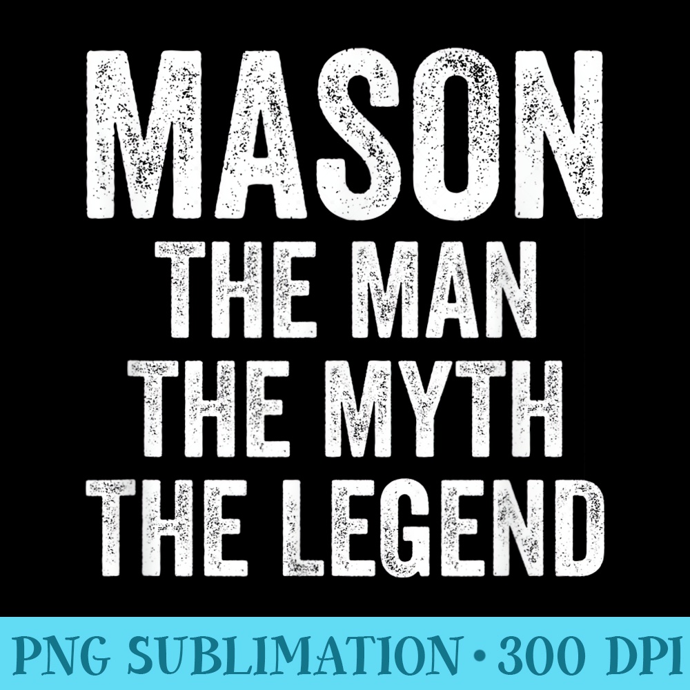 Mason The Man The Myth The Legend First Name Mason - Download PNG Files - Versatile And Customizable Designs