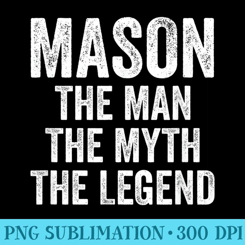 Mason The Man The Myth The Legend First Name Mason - Download PNG Files - Versatile And Customizable Designs