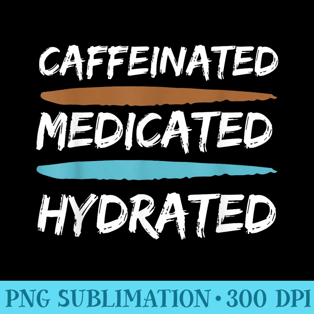Funny Nurse Caffeinated Medicated Hydrated Coffee Lovers - PNG Resource Download - Perfect for Sublimation Art