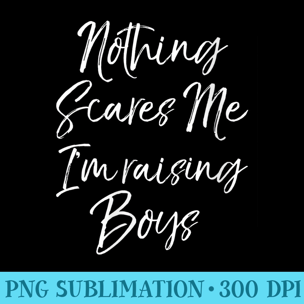 Womens Funny Mothers Day Nothing Scares Me Im Raising - PNG File Download - Add a Festive Touch to Every Day