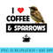 I Love Coffee and Sparrows House Bird Watching Ornithology - PNG Graphic Resource - Vibrant and Eye-Catching Typography