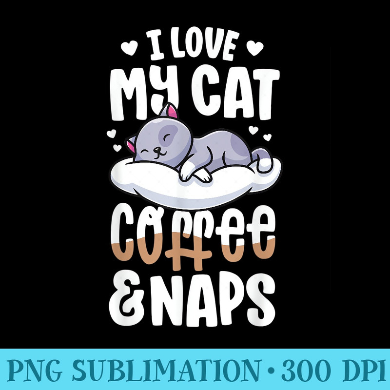 Nap Time I Love My Cat Coffee And Naps Cute Kawaii - PNG Clipart Download - Revolutionize Your Designs