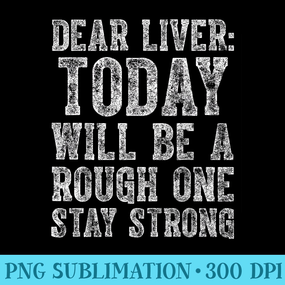 Dear Liver Today Will Be A Rough One Stay Strong - PNG Image File Download - Trendsetting And Modern Collections