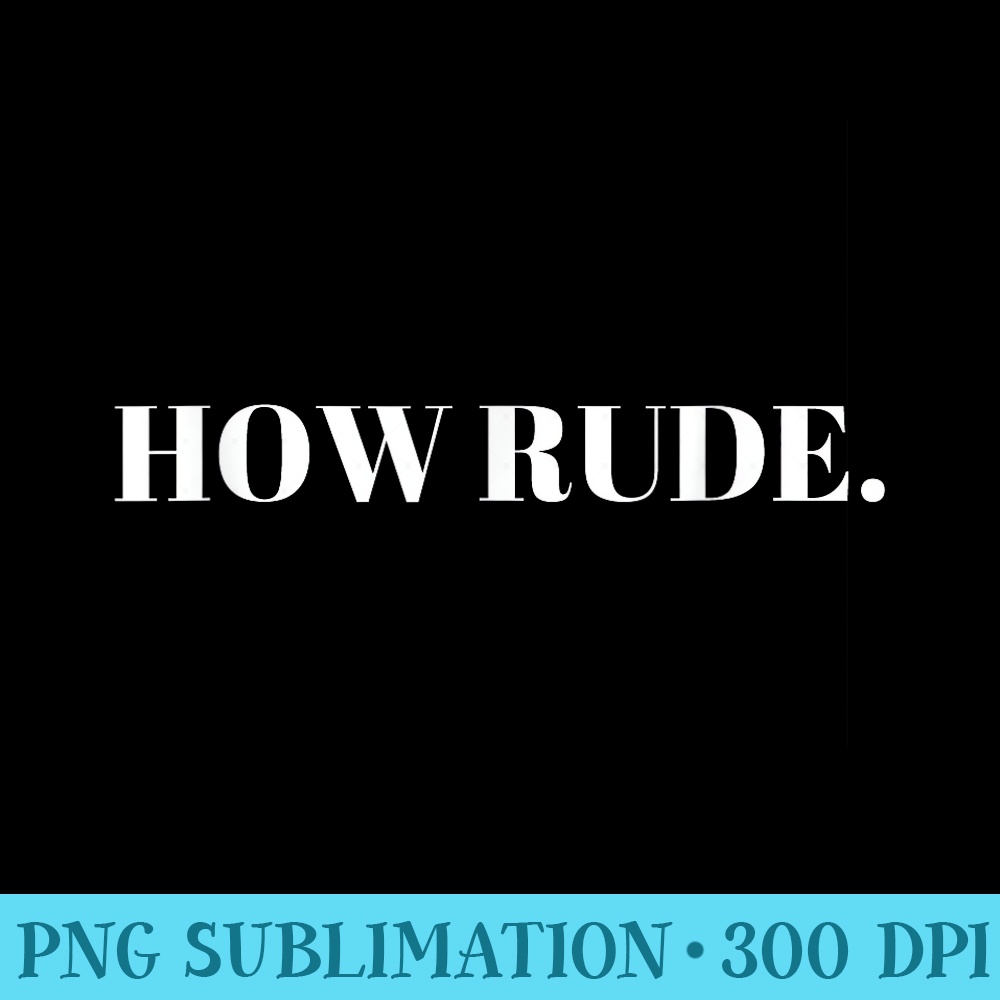 How rude. - Download PNG Artwork - Unique And Exclusive Designs