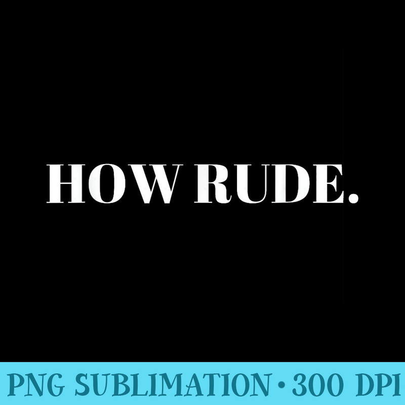 How rude. - Download PNG Artwork - Unique And Exclusive Designs