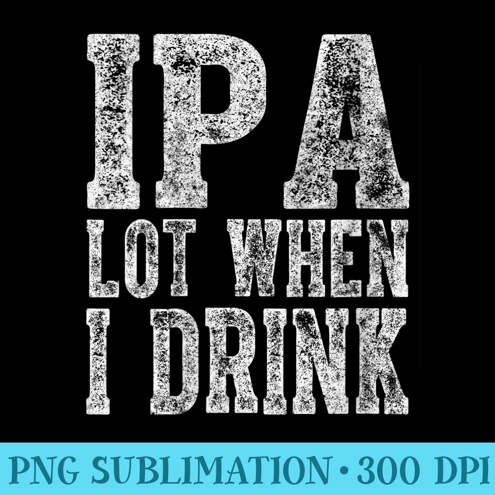 Womens Cute Drinking Funny IPA Lot When I Drink - Download Transparent PNG - Stunning Sublimation Graphics