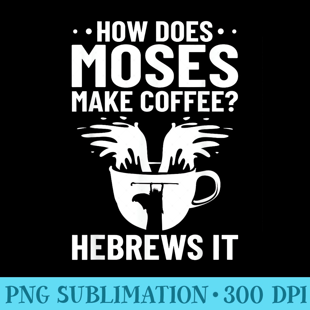 Christian Quotes How Does Moses Make Coffee Hebrews It - PNG Vector Download - Add a Festive Touch to Every Day