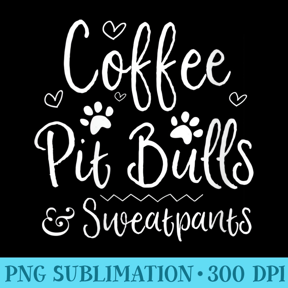 Womens Pit Bull Dog Lover Coffee Pit Bulls and Sweatpants - Download PNG Graphic - Transform Your Sublimation Creations