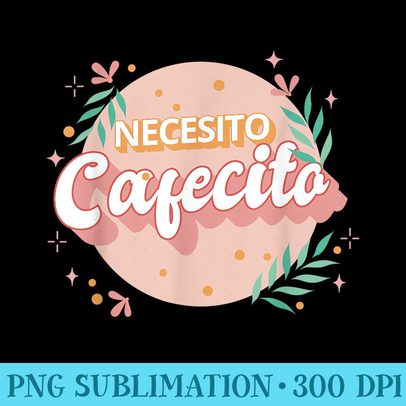Necesito Cafecito Spanish Coffee - High Resolution PNG File - Unleash Your Inner Rebellion