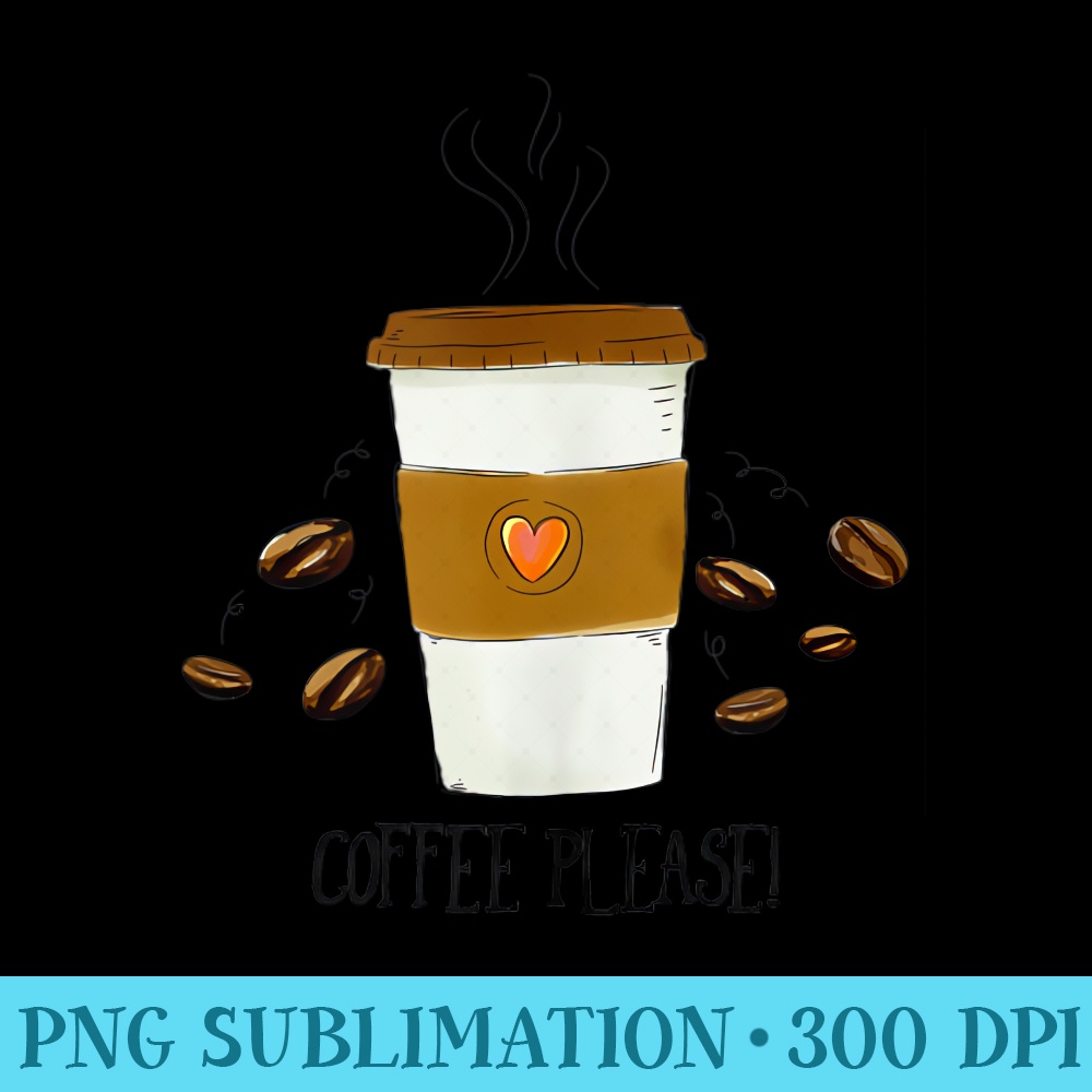 Coffee Please, Funny Caffeine Cute, Coffee Bean - High Resolution PNG Design - Enhance Your Apparel with Stunning Detail