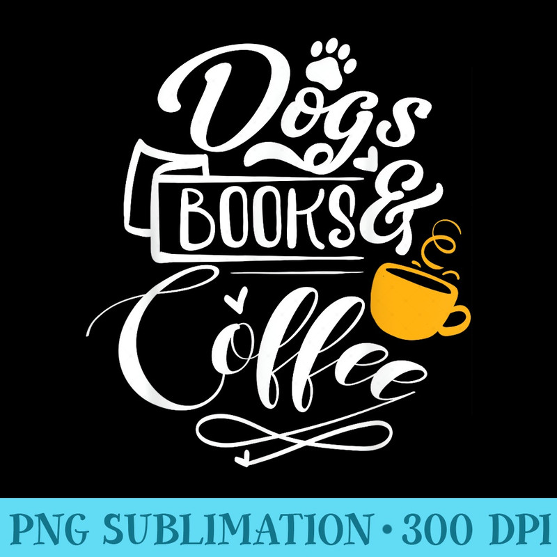 Dog Mom Dog Lover Motif Dogs Books and Coffee - Transparent PNG File - Unlock Vibrant Sublimation Designs