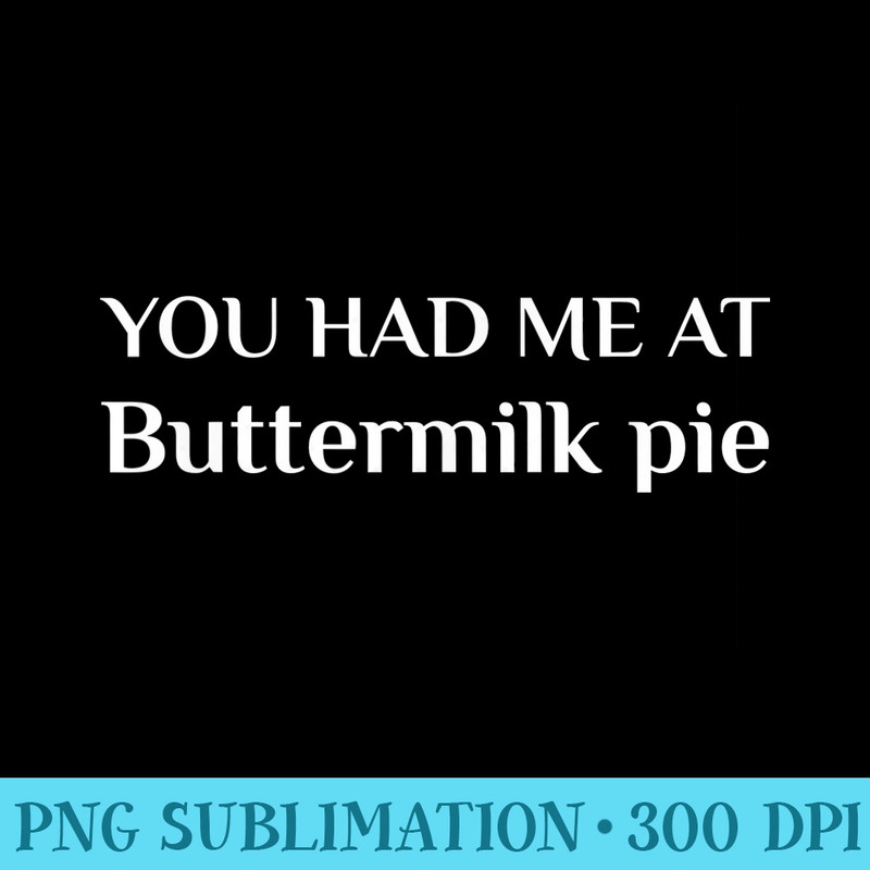 You Had Me At Buttermilk Pie Funny Pie Lover - Download PNG Files - Create with Confidence