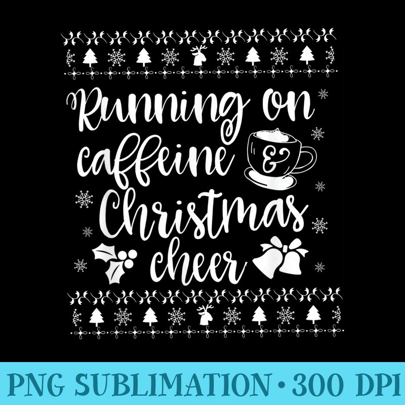 Running On Caffeine And Christmas Cheer - PNG Design Resource - Easy-To-Print And User-Friendly Designs