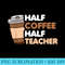 Half Coffee Half teacher First Day of School Funny Teaching - Transparent Shirt Mockup - Bring Your Designs to Life
