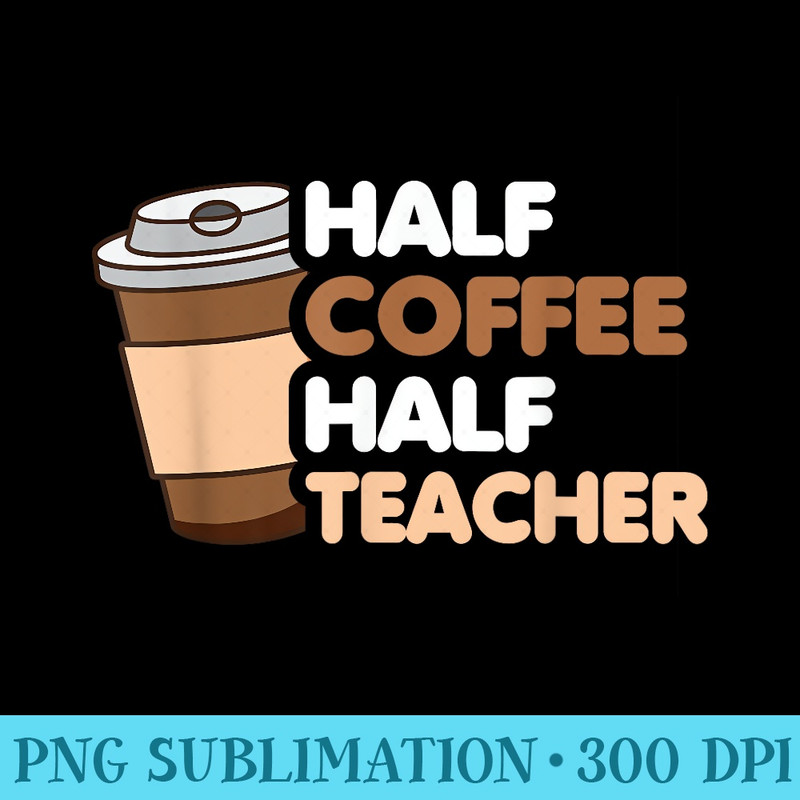 Half Coffee Half teacher First Day of School Funny Teaching - Transparent Shirt Mockup - Bring Your Designs to Life