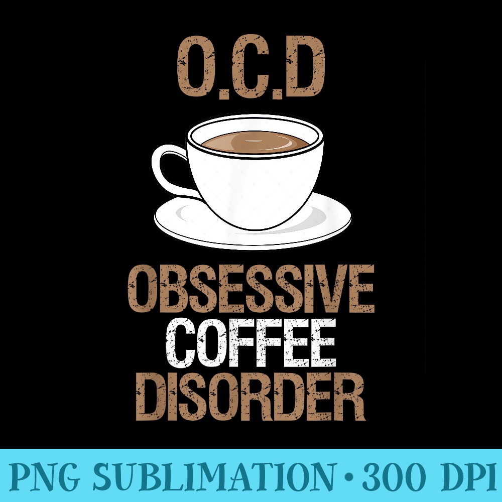 OCD Obsessive Coffee Disorder Coffee Lover - Download Transparent Shirt - Unlock Vibrant Sublimation Designs