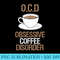 OCD Obsessive Coffee Disorder Coffee Lover - Download Transparent Shirt - Unlock Vibrant Sublimation Designs