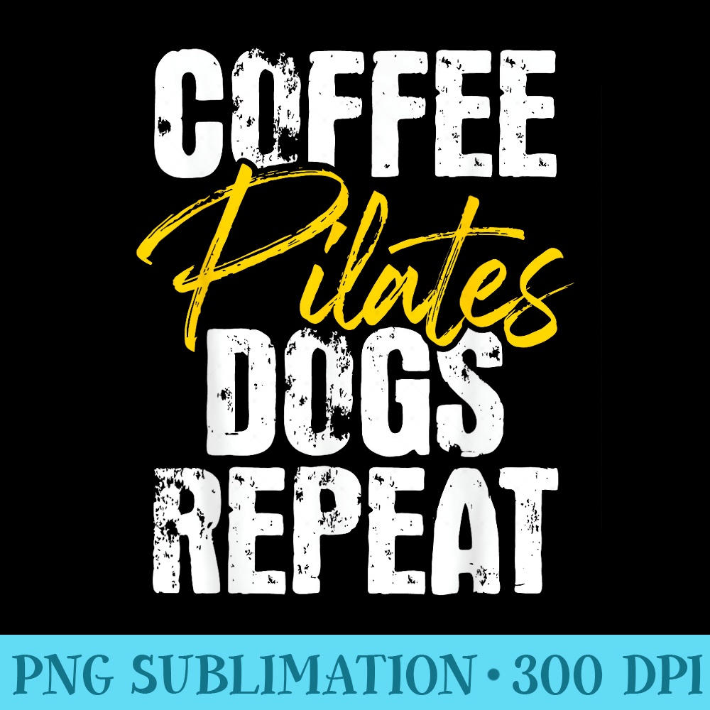 Coffee Pilates Dogs Repeat Health Fitness Coach Workout - Transparent PNG File - Unlock Vibrant Sublimation Designs