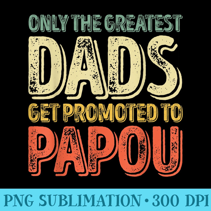 Mens Only The Greatest Dads Get Promoted To Papou - Download Transparent Design - Quick And Seamless Download Process