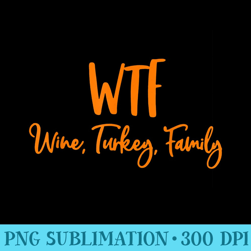 WTF Wine Turkey Family Funny Thanksgiving Day - PNG Design Download - Perfect for Sublimation Mastery