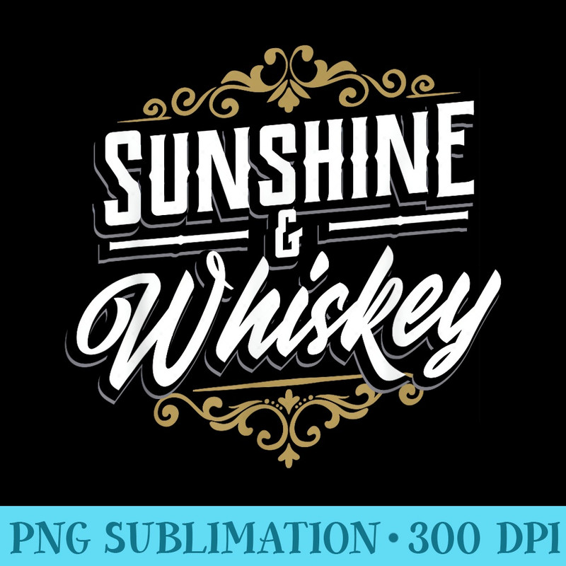Sunshine And Whiskey Drinking Country Design - High Resolution PNG Image - Bring Your Designs to Life