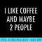 I Like Coffee and Maybe 2 People Funny - High Resolution PNG File - Perfect for Creative Projects