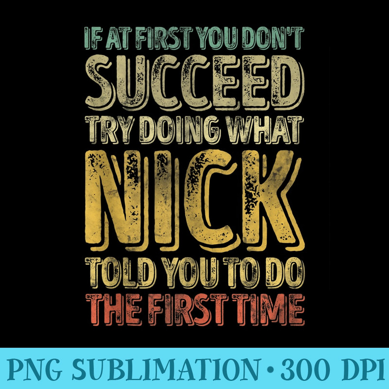 If At First You Dont Succeed Try Doing What Nick - PNG Image Download - Fashionable and Fearless