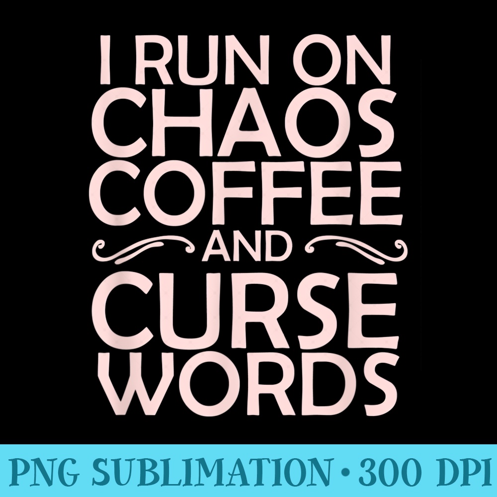 Curse Word I Run on Chaos, Swear Words - High Resolution PNG Graphic - Versatile And Customizable Designs