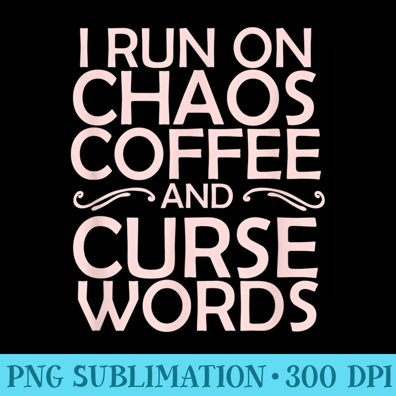 Curse Word I Run on Chaos, Swear Words - High Resolution PNG Graphic - Versatile And Customizable Designs