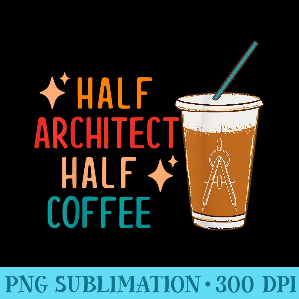 Half Architect Half Coffee Architect Funny Architect - PNG Picture Download - High Resolution And Print-Ready Designs