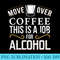 Move Over Coffee This Is A Job For Alcohol Funny Bar - Transparent PNG Resource - Perfect for Personalization