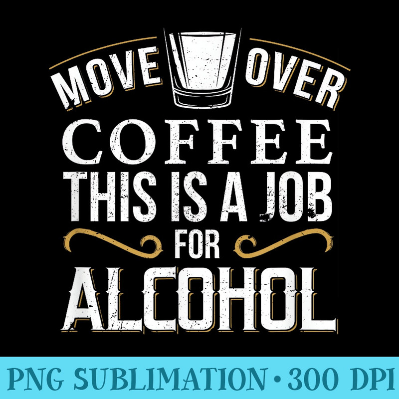 Move Over Coffee This Is A Job For Alcohol Funny Bar - Transparent PNG Resource - Perfect for Personalization