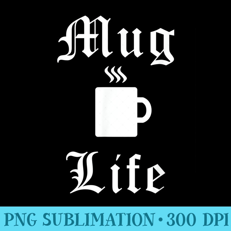 Mug Life Coffee Lovers Funny - PNG Picture Download - Bold & Eye-catching