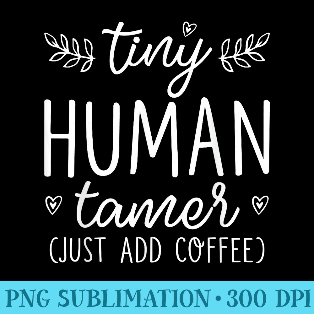 Preschool Kindergarten Teacher Babysitter Tiny Human Tamer - High Quality PNG Picture - Perfect for Personalization