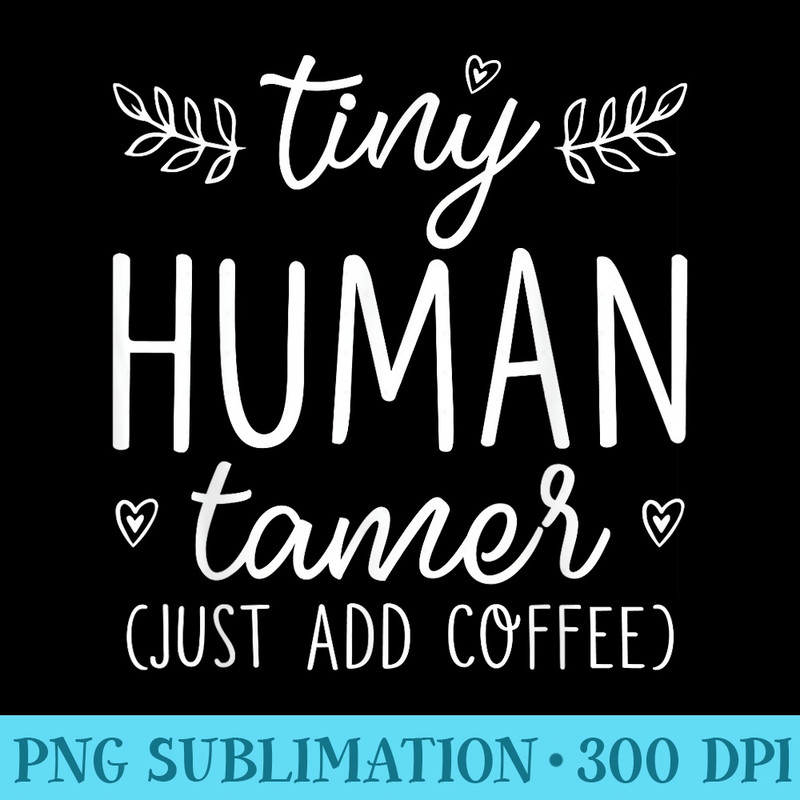 Preschool Kindergarten Teacher Babysitter Tiny Human Tamer - High Quality PNG Picture - Perfect for Personalization
