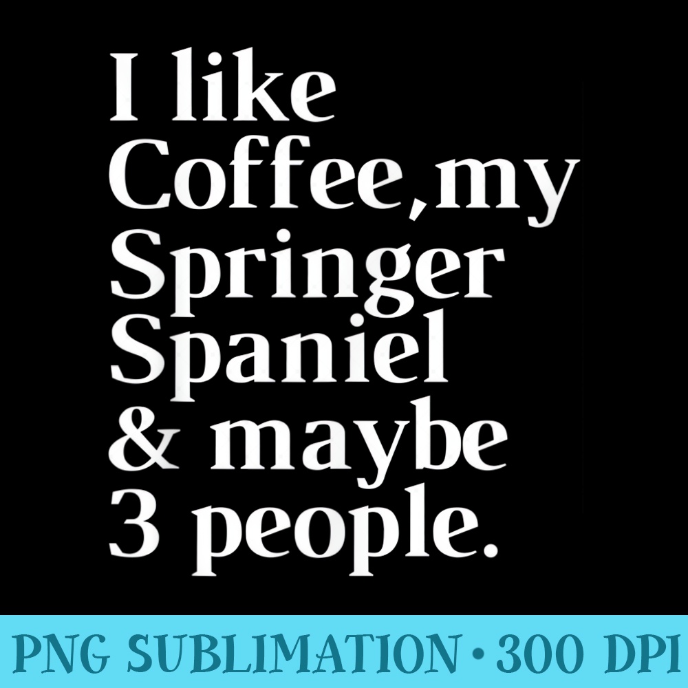 Springer Spaniel Funny Dog Owner Coffee Lover Women Men - PNG Design Resource - Unlock Vibrant Sublimation Designs