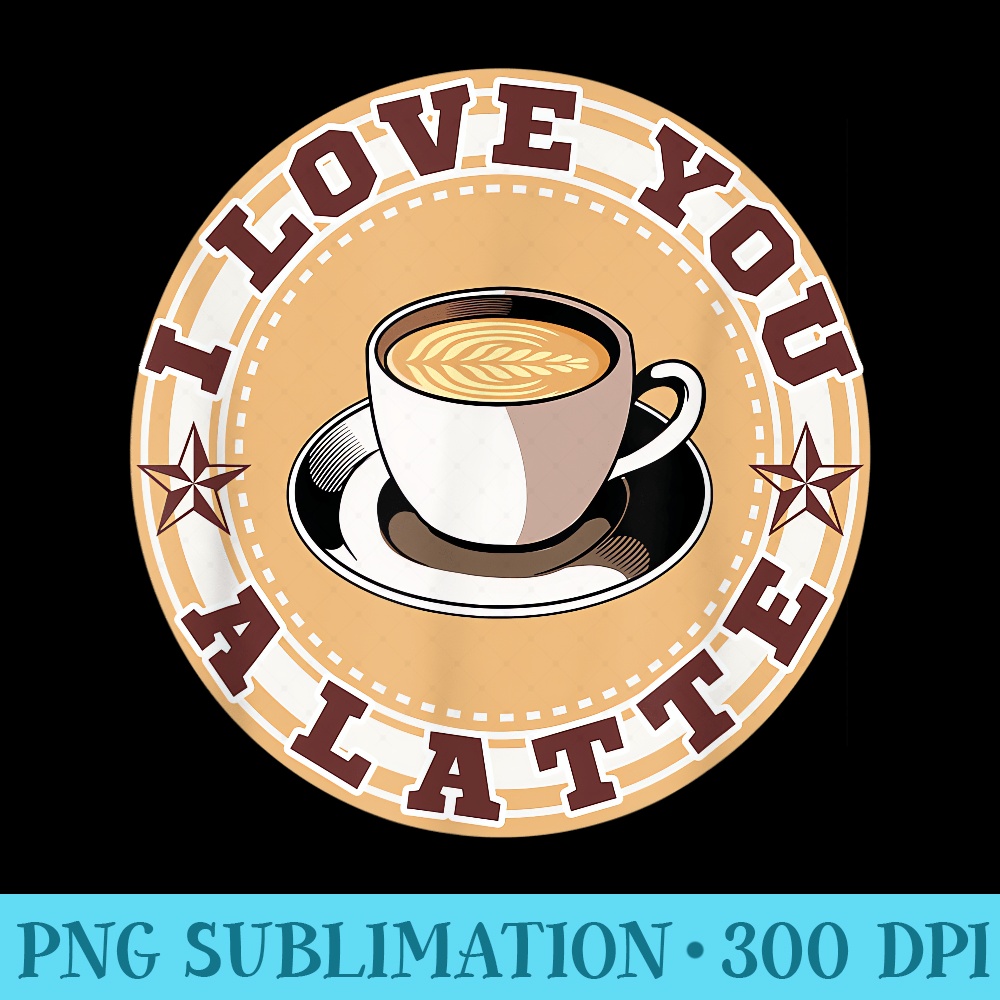 Funny I Love You Latte Love Drinking Cappuccino Coffee - High Resolution PNG Clipart - Stunning Sublimation Graphics