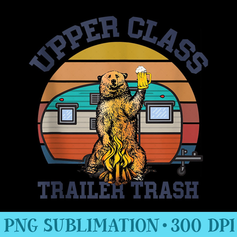 Upper Class Trailer Trash  Funny Camping Lover - PNG Graphic Download - Unlock Vibrant Sublimation Designs