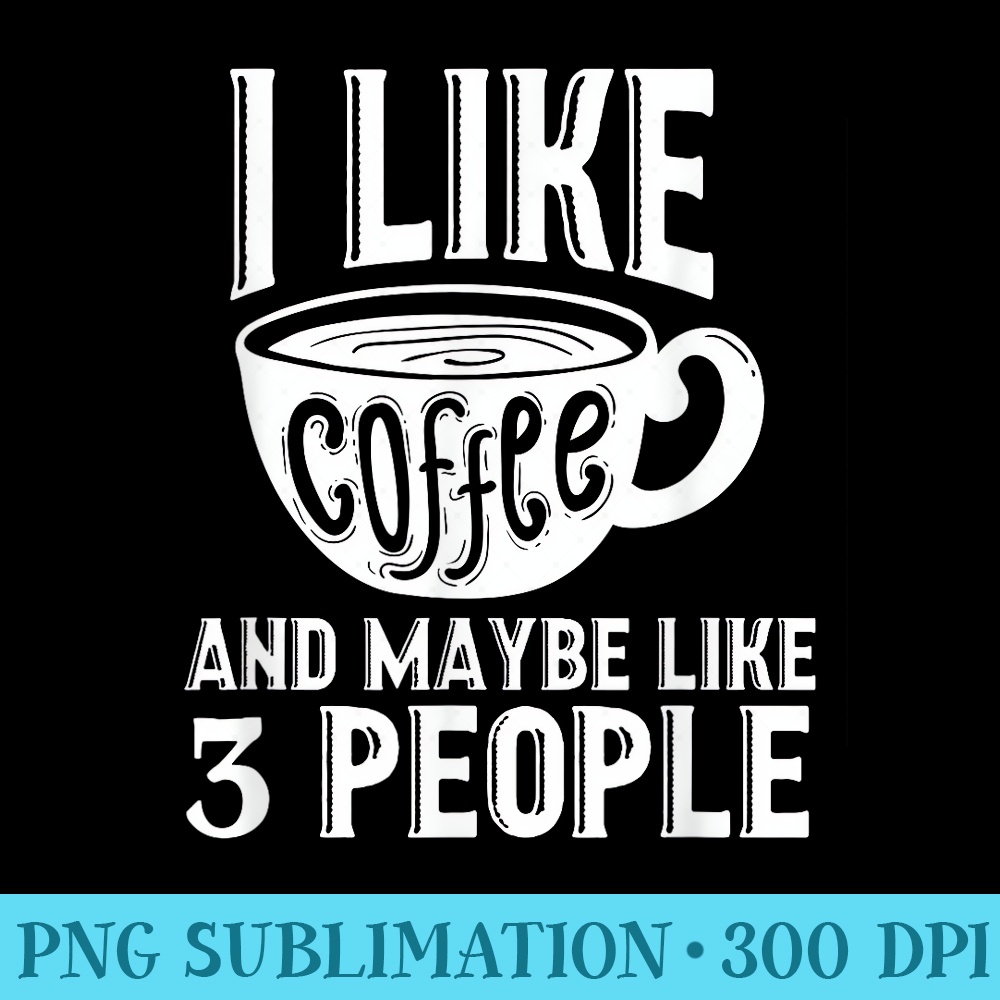 I Like Coffee And Maybe Like 3 People Meme Sarcasm - Transparent PNG Resource - High Resolution And Print-Ready Designs
