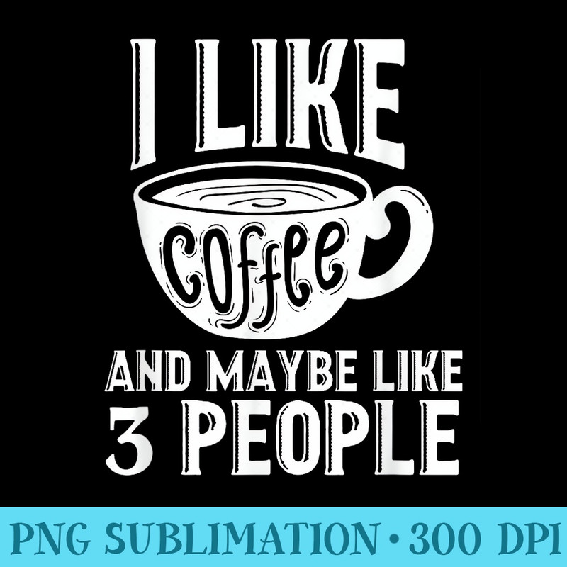 I Like Coffee And Maybe Like 3 People Meme Sarcasm - Transparent PNG Resource - High Resolution And Print-Ready Designs